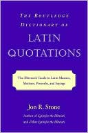 The Routledge Dictionary of Latin Quotations: The Illiterati's Guide to Latin Maxims, Mottoes, Proverbs, and Sayings