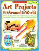 Art Projects from Around the World: Grades 4-6: Step-by-step Directions for 20 Beautiful Art Projects That Support Learning About Geography, Culture, and Other Social Studies Topics