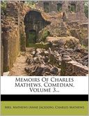 Memoirs Of Charles Mathews, Comedian, Volume 3...