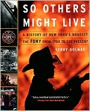 So Others Might Live: A History of New York's Bravest: The FDNY from 1700 to the Present