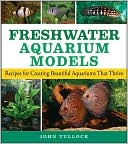 Freshwater Aquarium Models: Recipes for Creating Beautiful Aquariums That Thrive