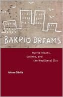 Barrio Dreams: Puerto Ricans, Latinos, and the Neoliberal City