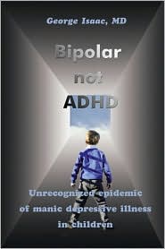 Bipolar not ADHD: Unrecognized Epidemic of Manic Depressive Illness in Children