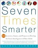 Seven Times Smarter: 50 Activities, Games, and Projects to Develop the Seven Intelligences of Your Child