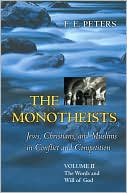 The Monotheists: Jews, Christians, and Muslims in Conflict and Competition, Volume II: The Words and Will of God