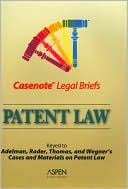 Casenote Legal Briefs: Patent Law, Keyed to Adelman, Radner, Thomas & Wegner