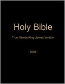 The King James Bible, True Names Version : 2008 Edition
