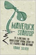 Maverick Startup: 11 X-Factors to Bootstrap From Zero to Six Figures and Beyond