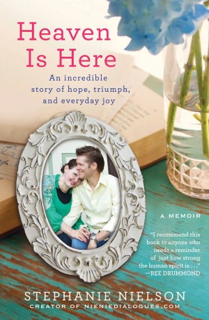 Heaven Is Here: An Incredible Story of Hope, Triumph, and Everyday Joy