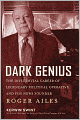 Dark Genius: The Influential Career of Legendary Political Operative and Fox News Founder Roger Ailes