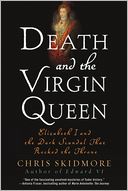 Death and the Virgin Queen: Elizabeth I and the Dark Scandal That Rocked the Throne