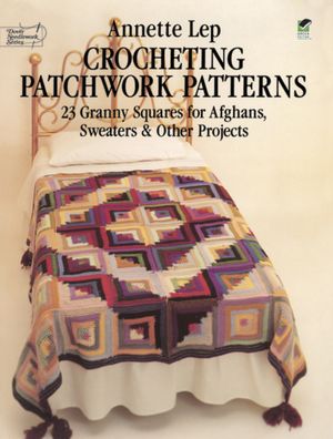Crocheting Patchwork Patterns: 23 Granny Squares for Afghans, Sweaters and Other Projects
