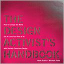 The Design Activist's Handbook: How to Change the World (or at Least Your Part of It) with Socially Conscious Design