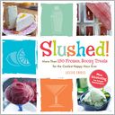 Slushed!: More Than 150 Frozen, Boozy Treats for the Coolest Happy Hour Ever