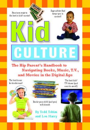 Kid Culture: The Hip Parent's Handbook to Navigating Books, Music, T. V. and Movies in the Digital Age