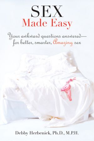 Sex Made Easy: Your Awkward Questions Answered-For Better, Smarter, Amazing Sex