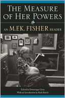 The Measure of Her Powers: An M. F. K. Fisher Reader