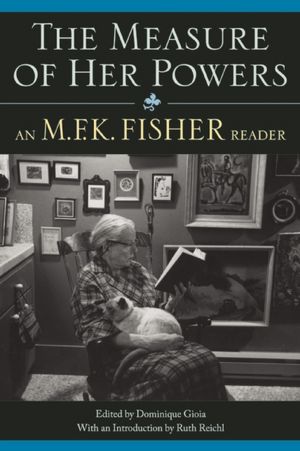 The Measure of Her Powers: An M. F. K. Fisher Reader
