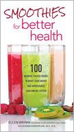 Smoothies for Better Health: 100 Nutrient-Packed Drinks to Boost Your Energy and Supercharge Your Immune System