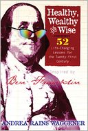Healthy, Wealthy, and Wise: 52 Life-Changing Lessons for the Twenty-First Century: Inspired by Ben Franklin