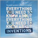 Everything You Need to Know About Inventions: The world's greatest inventions, in a nutshell