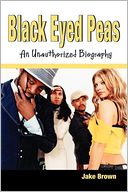 Black Eyed Peas: An Unauthorized Biography