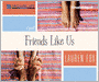Friends Like Us