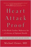 Heart Attack Proof: A Six-Week Cardiac Makeover for a Lifetime of Optimal Health