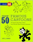 Draw 50 Famous Cartoons: The Step-by-Step Way to Draw Your Favorite Classic Cartoon Characters