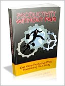 download Productivity Without Pain - Get More Productive While Maintaining Your Sanity book