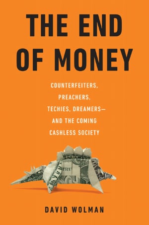 The End of Money: Counterfeiters, Preachers, Techies, Dreamers--and the Coming Cashless Society