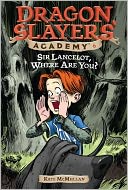 Sir Lancelot, Where Are You? (Dragon Slayers' Academy Series #6)