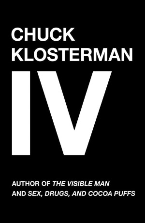 Free audio books downloading Chuck Klosterman IV: A Decade of Curious People and Dangerous Ideas DJVU PDF MOBI by Chuck Klosterman