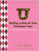 U Chic's Getting a Grip on Your Freshman Year: The College Girl's First Year Action Plan