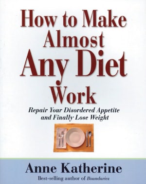 How to Make Almost Any Diet Work: Repair Your Disordered Appetite and Finally Lose Weight