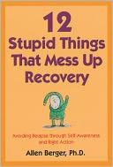 Twelve Stupid Things that Mess Up Recovery: Avoiding Relapse Through Self-Awareness and Right Action