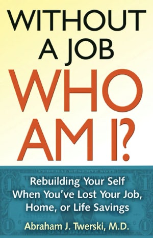 Without a Job, Who Am I? : Rebuilding Your Self When You've Lost Your Job, Home, or Life Savings
