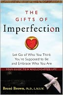 The Gifts of Imperfection: Let Go of Who You Think You're Supposed to Be and Embrace Who You Are
