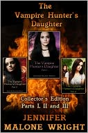 The Vampire Hunter's Daughter Collector's Edition Parts I, II and III by Jennifer Malone Wright: NOOK Book Cover