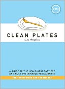 Clean Plates Los Angeles 2012: A Guide to the Healthiest, Tastiest, and Most Sustainable Restaurants for Vegetarians and Carnivores