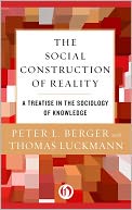 The Social Construction of Reality: A Treatise in the Sociology of Knowledge