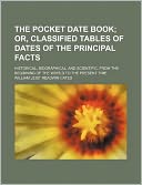 The Pocket Date Book; Or, Classified Tables of Dates of the Principal Facts. Historical, Biographical, and Scientific, from the Beginning of the World