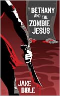 Bethany And The Zombie Jesus by Jake Bible: NOOK Book Cover