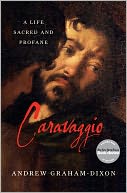 Caravaggio: A Life Sacred and Profane