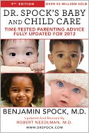 Dr. Spock's Baby and Child Care, 9th Edition: Time-tested Parenting Advice Fully Updated for 2012