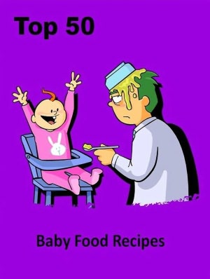 FYI on Baby Food Cooking Tips - Top 50 Baby Food Recipes - Homemade Baby Food Recipes 101