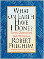 What on Earth Have I Done?: Stories, Observations, and Affirmations