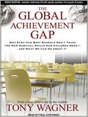 The Global Achievement Gap: Why Even Our Best Schools Don't Teach the New Survival Skills our Children Needd