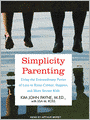 Simplicity Parenting: Using the Extraordinary Power of Less to Raise Calmer, Happier, and More Secure Kids