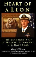 Heart of A Lion: The Leadership of LT Michael P. Murphy, U. S. Navy SEAL Plank Owners Edition